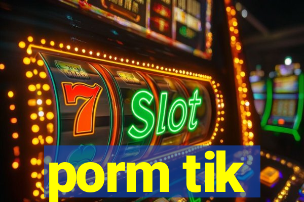 porm tik